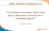 MSc. Maribel Sequeira G. “ Los Gobiernos Locales: factor clave para el desarrollo y fomento de la vivienda segura ” MARZO DEL 2011.