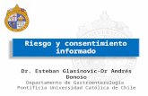 Riesgo y consentimiento informado Dr. Esteban Glasinovic-Dr Andrés Donoso Departamento de Gastroenterología Pontificia Universidad Católica de Chile.