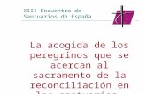 XIII Encuentro de Santuarios de España La acogida de los peregrinos que se acercan al sacramento de la reconciliación en los santuarios.