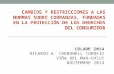 CAMBIOS Y RESTRICCIONES A LAS NORMAS SOBRE COBRANZAS, FUNDADAS EN LA PROTECCIÓN DE LOS DERECHOS DEL CONSUMIDOR COLADE 2014 RICARDO A. CARBONELL CORNEJO.
