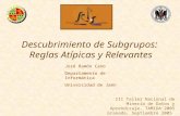 Descubrimiento de Subgrupos: Reglas Atípicas y Relevantes José Ramón Cano Departamento de Informática Universidad de Jaén III Taller Nacional de Minería.