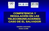 COMPETENCIA Y REGULACIÓN EN LAS TELECOMUNICACIONES: CASO DE EL SALVADOR VERSIÓN A DISCUSIÓN Octubre 11-2005.