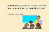 HABILIDADES DE COMUNICACIÓN EN LA DOCENCIA UNIVERSITARIA Dra. Rosa Tafur Puente.
