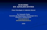 SUICIDIO EN ADOLESCENTES Clase Psicología U. Gabriela Mistral Dr. Armando Nader Sociedad de Psiquiatría y Neurología de la Infancia y Adolescencia. .