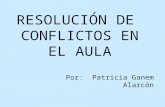RESOLUCIÓN DE CONFLICTOS EN EL AULA Por: Patricia Ganem Alarcón.