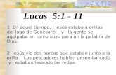 Lucas 5:1 - 11 1 En aquel tiempo, Jesús estaba a orillas del lago de Genesaret y la gente se agolpaba en torno suyo para oír la palabra de Dios. 2 Jesús.