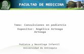 FACULTAD DE MEDICINA Tema: Convulsiones en pediatría Expositor: Angélica Arteaga Arteaga Pediatra y Neuróloga Infantil Universidad de Antioquia.