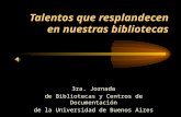 Talentos que resplandecen en nuestras bibliotecas 3ra. Jornada de Bibliotecas y Centros de Documentación de la Universidad de Buenos Aires.