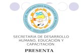 PRESENTA SECRETARIA DE DESARROLLO HUMANO, EDUCACIÓN Y CAPACITACIÓN.