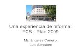 Una experiencia de reforma: FCS - Plan 2009 Mariángeles Caneiro Luis Senatore.