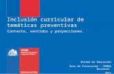 Inclusión curricular de temáticas preventivas Contexto, sentidos y proyecciones. Unidad de Educación Área de Prevención – SENDA Nacional 2012.