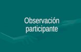 La Observación participante es una técnica de observación utilizada en las ciencias sociales en donde el investigador comparte con los investigados su.