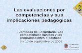 Las evaluaciones por competencias y sus implicaciones pedagógicas Jornadas de Secundaria: Las competencias básicas y las programaciones didácticas. 9 y.
