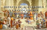HIPATIA DE ALEJANDRÍA Y LA CONCEPCIÓN GEOMÉTRICA DEL UNIVERSO HIPATIA DE ALEJANDRÍA Y LA CONCEPCIÓN GEOMÉTRICA DEL UNIVERSO.