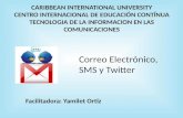 CARIBBEAN INTERNATIONAL UNIVERSITY CENTRO INTERNACIONAL DE EDUCACIÓN CONTÍNUA TECNOLOGIA DE LA INFORMACION EN LAS COMUNICACIONES Correo Electrónico, SMS.