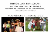 UNIVERSIDAD PARTICULAR DE SAN MARTIN DE PORRES Facultad de Ciencias de la Comunicación, Turismo y Psicología ACTIVIDADES : TEATRO I-II.