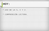 HOY: USO DE LA S, C Y Z. COMPRENSIÓN LECTORA.. ORTOGRAFÍA LITERAL USO DE S, C y Z.