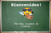 Bienvenidos! The New student At Liberty By: Jessica Twal.