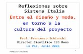 FRANCESCO SCHIANCHI 1 Reflexiones sobre Sistema Italia Entre el diseño y moda, en torno a la cultura del proyecto Prof. Francesco Schianchi Director Científico.