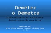 Deméter o Demetra DIOSA GRIEGA DE LA AGRICULTURA También conocida como Ceres Realizado por Kevin Vidaña Sánchez y Azahara Cárdenas López 1º C.