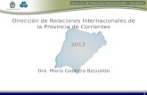 1 Dirección de Relaciones Internacionales - Corrientes Dirección de Relaciones Internacionales de la Provincia de Corrientes 2012 Dra. María Gabriela Basualdo.