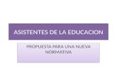 ASISTENTES DE LA EDUCACION PROPUESTA PARA UNA NUEVA NORMATIVA.