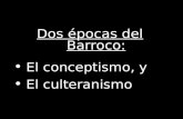 Dos épocas del Barroco: El conceptismo, y El culteranismo.