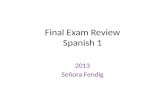 Final Exam Review Spanish 1 2013 Señora Fendig. Greetings and Farewells Buenos días. Buenas tardes. Buenas noches. Hola. Hasta luego. Hasta mañana. Nos.