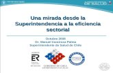 Una mirada desde la Superintendencia a la eficiencia sectorial Octubre 2008 Dr. Manuel Inostroza Palma Superintendente de Salud de Chile.