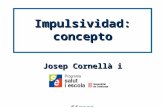 Impulsividad: concepto Josep Cornellà i Canals Girona.