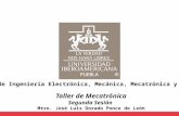 Claustro de Ingeniería Electrónica, Mecánica, Mecatrónica y Automotriz Taller de Mecatrónica Segunda Sesión Mtro. José Luis Dorado Ponce de León.