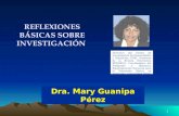 1 Dra. Mary Guanipa Pérez REFLEXIONES BÁSICAS SOBRE INVESTIGACIÓN Directora del Centro de Investigación de Humanidades y Educación CIHE. Directora de la.