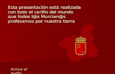 Esta presentación está realizada con todo el cariño del mundo que todos l@s Murcian@s profesamos por nuestra tierra Activa el audio.