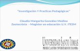 “Investigación Y Practicas Pedagógicas’’ Claudia Margarita González Medina Zootecnista - Magister en educación U.V. ITESM.