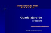 1 Guadalajara de noche México Transición sincronizada con la música VICTOR MANUEL MEZA M E X I C O vmanolomeza@gmail.com.