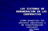 1 LOS SISTEMAS DE REMUNERACIÓN EN LAS COOPERATIVA ¿Cómo propician los procesos educativos y de transformación cultural? Luis Delgado Bello.