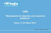 CRM “Manejando la relación con nuestros públicos” Salta, 17 de Mayo 2011 Twitter: @desdewingu.