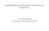 Preselección y evaluación económica de proyectos Juan Benavides Caracas, 19 de julio de 2010.