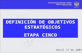 DEFINICIÓN DE OBJETIVOS ESTRATÉGICOS ETAPA CINCO Abril 17 de 2007.