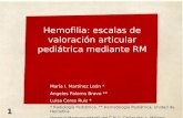Hemofilia : escalas de valoración articular pediátrica mediante RM María I. Martínez León * Angeles Palomo Bravo ** Luisa Ceres Ruiz * * Radiología Pediátrica.