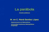 La parábola M. en C. René Benítez López Departamento de Matemáticas Universidad Autónoma Metropolitana-Iztapalapa (Versión preliminar)