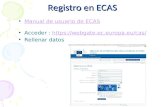 Registro en ECAS Manual de usuario de ECAS Acceder : https://webgate.ec.europa.eu/cas/https://webgate.ec.europa.eu/cas/ Rellenar datos.
