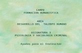 CAMPO FORMACION HUMANISTICA AREA DESARROLLO DEL TALENTO HUMANO ASIGNATURA 3 PSICOLOGIA Y SOCIOLOGIA CRIMINAL Ayudas para el Instructor.