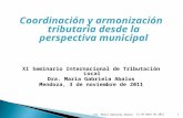 Coordinación y armonización tributaria desde la perspectiva municipal XI Seminario Internacional de Tributación Local Dra. María Gabriela Abalos Mendoza,