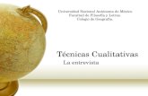 Técnicas Cualitativas La entrevista Universidad Nacional Autónoma de México. Facultad de Filosofía y Letras. Colegio de Geografía.