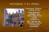 PIZARRO Y EL PERÚ Francisco Pizarro (1476-1541) conquistador español del Perú. Nacido en Trujillo (Cáceres). Hijo natural de Gonzalo Pizarro y Francisca.
