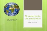 El Imperfecto del subuntivo Los Básicos The ‘Subjunctive’ world/ or mood.