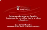 Reforma educativa en España: Investigación científica frente a mitos educativos José García Montalvo Fundación Ramón Areces 19 de octubre de 2010.