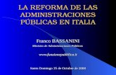 LA REFORMA DE LAS ADMINISTRACIONES PÚBLICAS EN ITALIA Franco BASSANINI Ministro de Administraciones Pblicas Ministro de Administraciones Públicas.