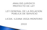 ANALISIS JURIDICO PROYECTO DE LEY LEY GENERAL DE LA RELACION PUBLICA DE SERVICIO LICDA. ILEANA VEGA MONTERO 2010.